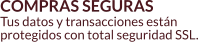 COMPRAS SEGURAS Tus datos y transacciones están  protegidos con total seguridad SSL.