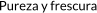 Pureza y frescura