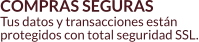 COMPRAS SEGURAS Tus datos y transacciones están  protegidos con total seguridad SSL.