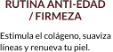 RUTINA ANTI-EDAD  / FIRMEZA Estimula el colágeno, suaviza  líneas y renueva tu piel.
